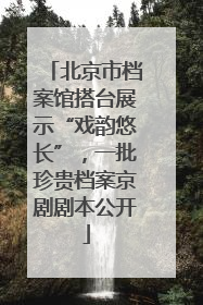 北京市档案馆搭台展示“戏韵悠长”，一批珍贵档案京剧剧本公开