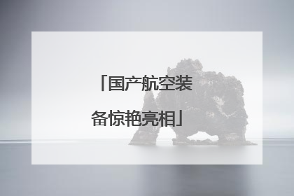 国产航空装备惊艳亮相