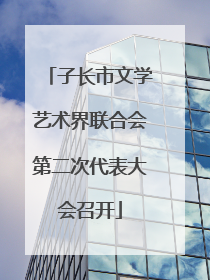 子长市文学艺术界联合会第二次代表大会召开