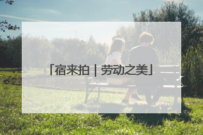 宿来拍｜劳动之美