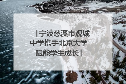宁波慈溪市观城中学携手北京大学赋能学生成长