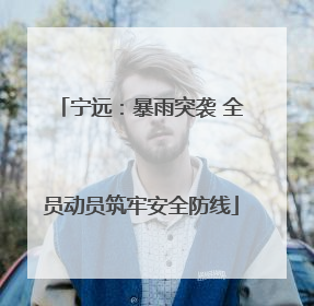 宁远：暴雨突袭 全员动员筑牢安全防线