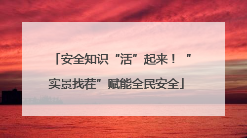 安全知识“活”起来！“实景找茬”赋能全民安全
