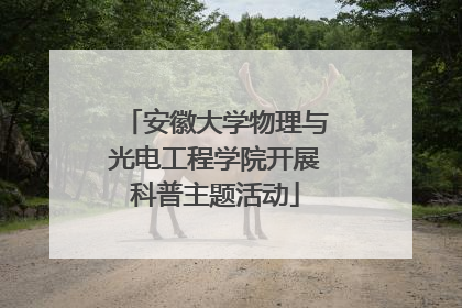 安徽大学物理与光电工程学院开展科普主题活动