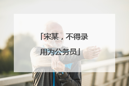 宋某，不得录用为公务员