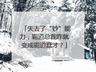 失去了“钞”能力，霸道总裁咋就变成霸道蠢才？