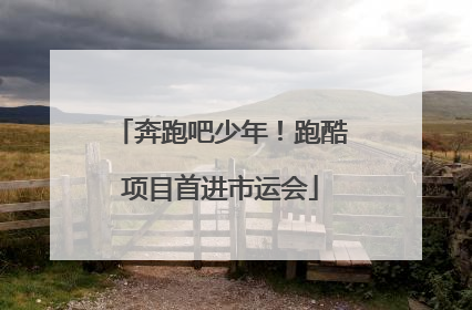 奔跑吧少年！跑酷项目首进市运会
