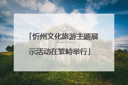 忻州文化旅游主题展示活动在繁峙举行