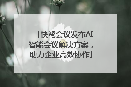 快鹭会议发布AI智能会议解决方案，助力企业高效协作