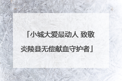 小城大爱最动人 致敬炎陵县无偿献血守护者