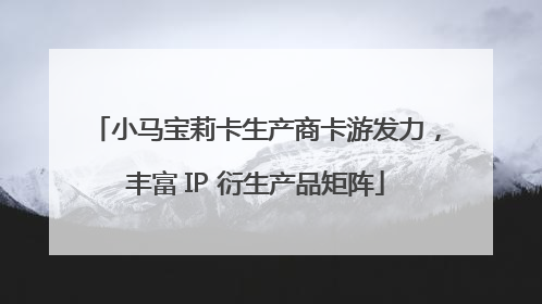 小马宝莉卡生产商卡游发力，丰富 IP 衍生产品矩阵