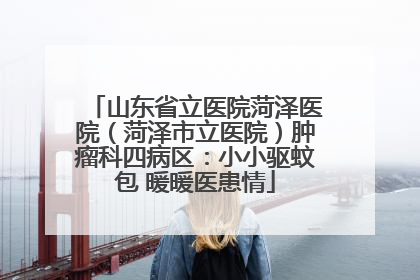 山东省立医院菏泽医院（菏泽市立医院）肿瘤科四病区：小小驱蚊包 暖暖医患情