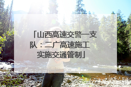 山西高速交警一支队：二广高速施工 实施交通管制