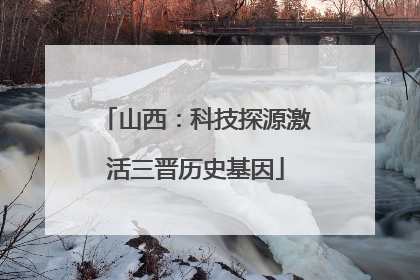 山西：科技探源激活三晋历史基因