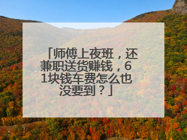 师傅上夜班，还兼职送货赚钱，61块钱车费怎么也没要到？