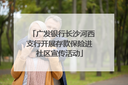 广发银行长沙河西支行开展存款保险进社区宣传活动