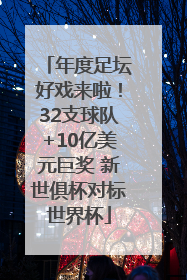 年度足坛好戏来啦！32支球队+10亿美元巨奖 新世俱杯对标世界杯