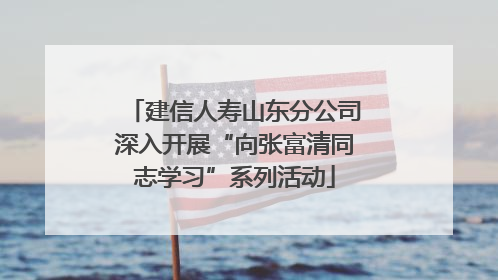 建信人寿山东分公司深入开展“向张富清同志学习”系列活动