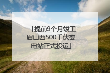 提前9个月竣工 眉山西500千伏变电站正式投运
