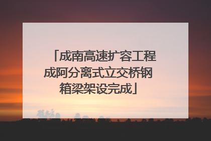 成南高速扩容工程成阿分离式立交桥钢箱梁架设完成