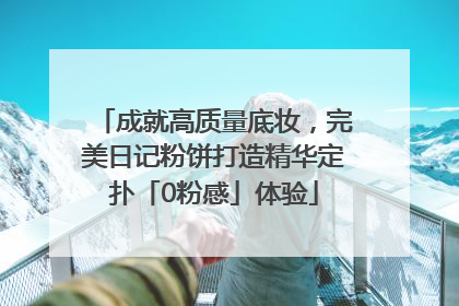 成就高质量底妆，完美日记粉饼打造精华定扑「0粉感」体验