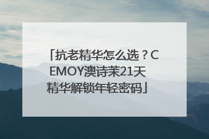 抗老精华怎么选？CEMOY澳诗茉21天精华解锁年轻密码
