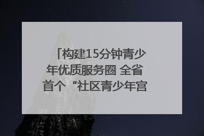 构建15分钟青少年优质服务圈 全省首个“社区青少年宫”落地成都成华区｜一老一小总关情