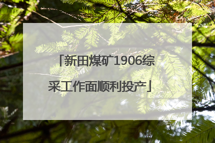 新田煤矿1906综采工作面顺利投产