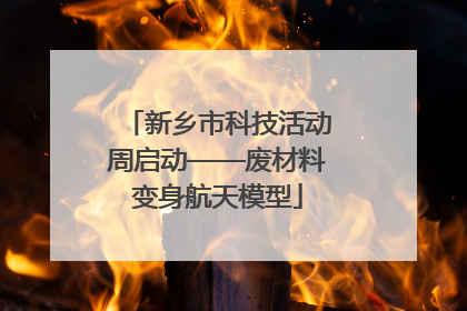 新乡市科技活动周启动——废材料变身航天模型