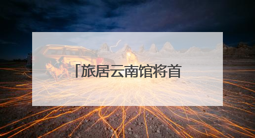 旅居云南馆将首次亮相南博会