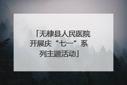 无棣县人民医院开展庆“七一”系列主题活动