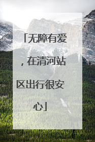 无障有爱，在清河站区出行很安心