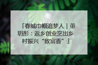 春城巾帼追梦人｜董玥彤：返乡创业烹出乡村振兴“致富香”
