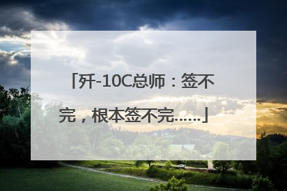 歼-10C总师：签不完，根本签不完……