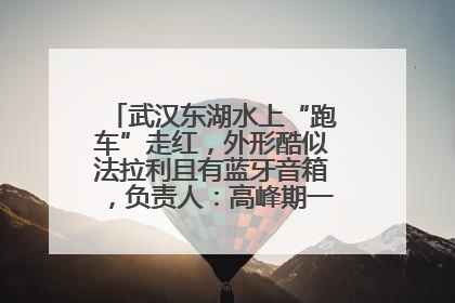 武汉东湖水上“跑车”走红，外形酷似法拉利且有蓝牙音箱，负责人：高峰期一两百人排队