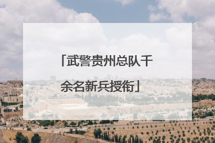 武警贵州总队千余名新兵授衔