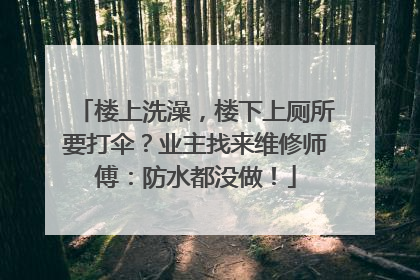 楼上洗澡，楼下上厕所要打伞？业主找来维修师傅：防水都没做！