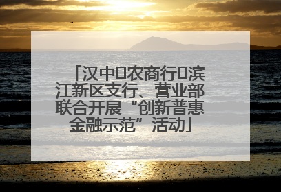 汉中‬农商行‬滨江新区支行、营业部联合开展“创新普惠金融示范”活动