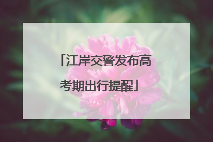 江岸交警发布高考期出行提醒