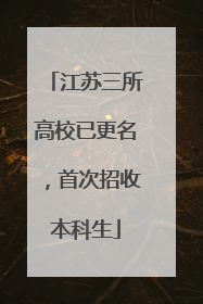 江苏三所高校已更名，首次招收本科生