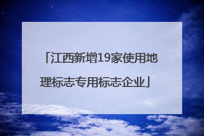 江西新增19家使用地理标志专用标志企业