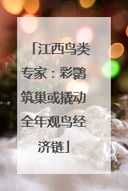 江西鸟类专家：彩鹮筑巢或撬动全年观鸟经济链