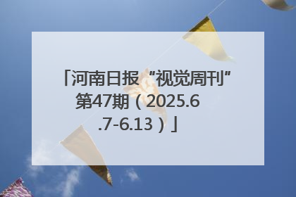 河南日报“视觉周刊”第47期（2025.6.7-6.13）