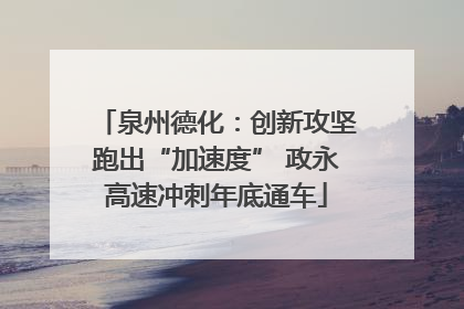 泉州德化：创新攻坚跑出“加速度” 政永高速冲刺年底通车