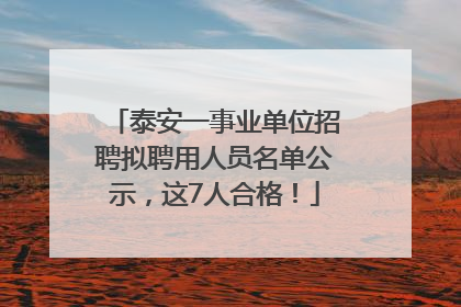 泰安一事业单位招聘拟聘用人员名单公示，这7人合格！