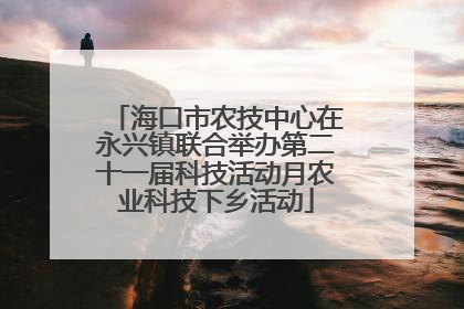 海口市农技中心在永兴镇联合举办第二十一届科技活动月农业科技下乡活动