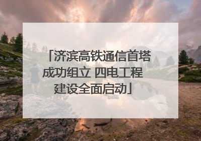 济滨高铁通信首塔成功组立 四电工程建设全面启动