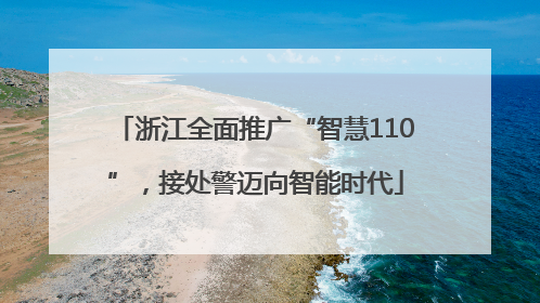浙江全面推广“智慧110”，接处警迈向智能时代