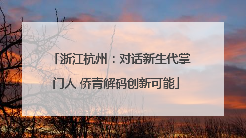 浙江杭州：对话新生代掌门人 侨青解码创新可能
