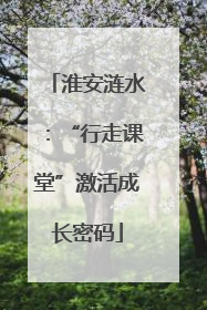 淮安涟水：“行走课堂”激活成长密码